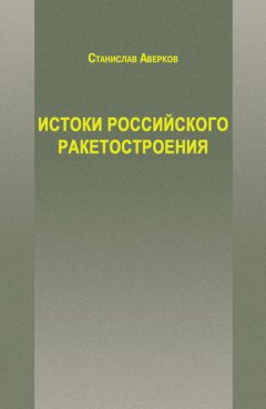 Станислав Аверков - Истоки российского ракетостроения