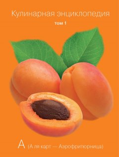 Мария Захарова - Кулинарная энциклопедия. Том 1. А (А ля карт – Аэрофритюрница)