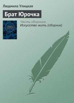Людмила Улицкая - Брат Юрочка
