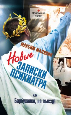 Максим Малявин - Новые записки психиатра, или Барбухайка, на выезд!