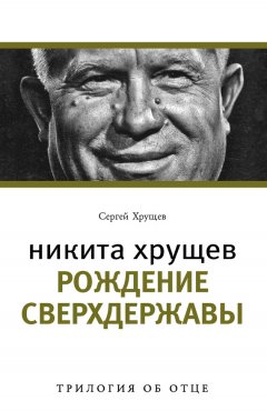 Сергей Хрущев - Никита Хрущев. Рождение сверхдержавы
