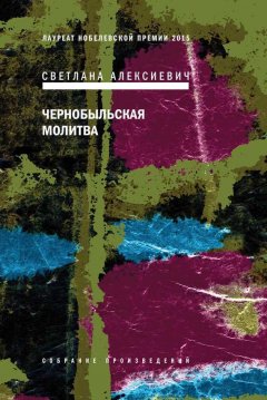 Светлана Алексиевич - Чернобыльская молитва. Хроника будущего