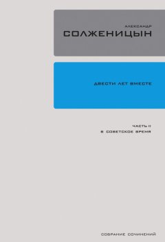 Александр Солженицын - Двести лет вместе. Часть II. В советское время