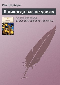 Рэй Брэдбери - Я никогда вас не увижу