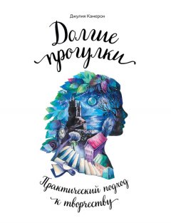 Джулия Кэмерон - Долгие прогулки. Практический подход к творчеству