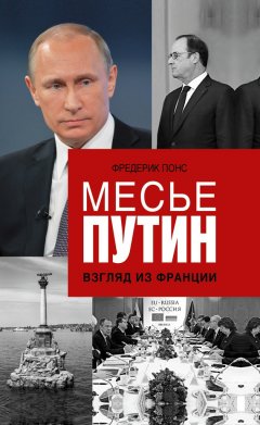 Фредерик Понс - Месье Путин: Взгляд из Франции