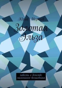 Юрий Меркеев - Золотая Эльза. Повесть о детстве маленького волшебника