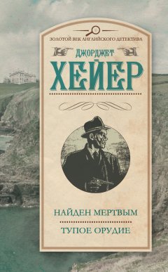 Джорджетт Хейер - Найден мертвым. Тупое орудие (сборник)
