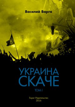 Василий Варга - Украина скаче. Том I