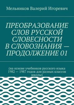 Валерий Мельников - ПРЕОБРАЗОВАНИЕ СЛОВ РУССКОЙ СЛОВЕСНОСТИ В СЛОВОЗНАНИЯ – ПРОДОЛЖЕНИЕ 01