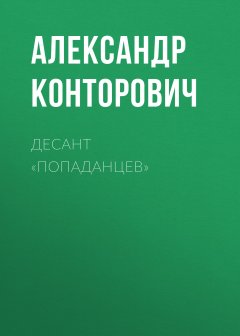 Александр Конторович - Десант «попаданцев»