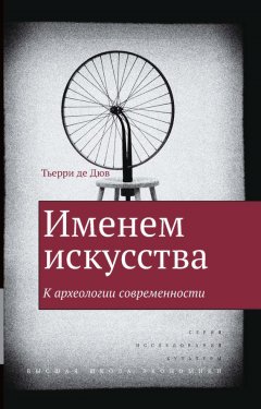 Тьерри де Дюв - Именем искусства. К археологии современности