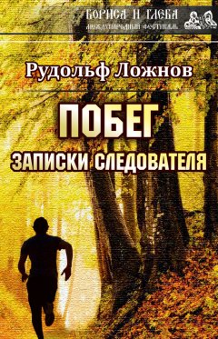 Рудольф Ложнов - Побег. Записки следователя
