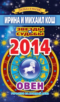 Михаил Кош - Звезды и судьбы. Гороскоп на каждый день. 2014 год. Овен