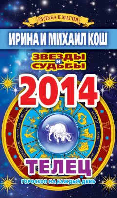 Михаил Кош - Звезды и судьбы. Гороскоп на каждый день. 2014 год. Телец