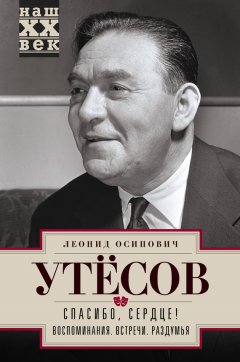 Леонид Утесов - Спасибо, сердце! Воспоминания. Встречи. Раздумья