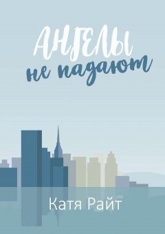 Катя Райт - Ангелы не падают