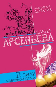 Елена Арсеньева - В пылу любовного угара