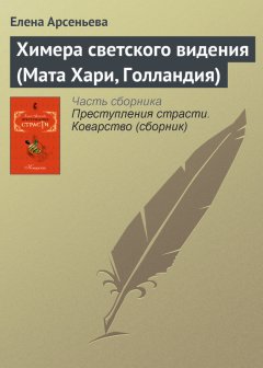Елена Арсеньева - Химера светского видения (Мата Хари, Голландия)
