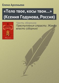Елена Арсеньева - «Тело твое, косы твои…» (Ксения Годунова, Россия)