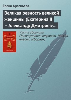 Елена Арсеньева - Великая ревность великой женщины (Екатерина II – Александр Дмитриев-Мамонов – Дарья Щербатова. Россия)