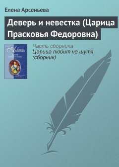 Елена Арсеньева - Деверь и невестка (Царица Прасковья Федоровна)