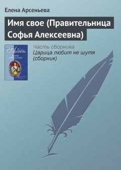 Елена Арсеньева - Имя свое (Правительница Софья Алексеевна)