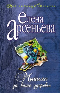 Елена Арсеньева - Мышьяк за ваше здоровье
