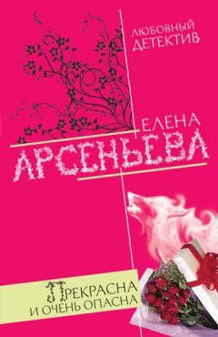 Елена Арсеньева - Прекрасна и очень опасна