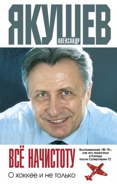 Алексей Якушев - Все начистоту. О хоккее и не только