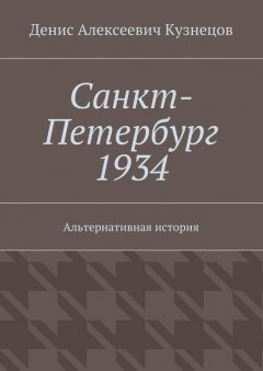 Денис Кузнецов - Санкт-Петербург 1934. Альтернативная история