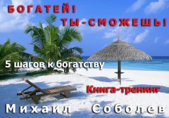 Михаил Соболев - Богатей! Ты – сможешь! 5 шагов на пути к богатству