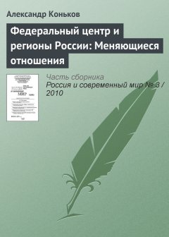 Александр Коньков - Федеральный центр и регионы России: Меняющиеся отношения