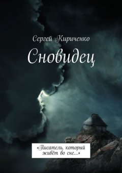 Сергей Кириченко - Сновидец. «Писатель, который живёт во сне…»