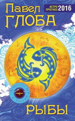 Павел Глоба - Рыбы. Астрологический прогноз на 2016 год