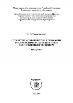 Светлана Скоморохова - Структурно-семантическая типология фразеологизмов с конструктивно обусловленным значением
