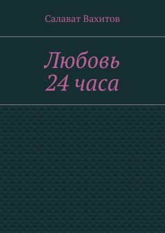Салават Вахитов - Любовь 24 часа