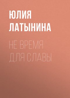 Юлия Латынина - Не время для славы