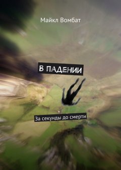 Майкл Вомбат - В падении. За секунды до смерти