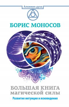 Борис Моносов - Большая книга магической силы. Развитие интуиции и ясновидения