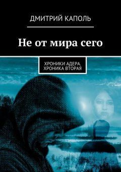 Дмитрий Каполь - Не от мира сего. Хроники Адера. Хроника вторая