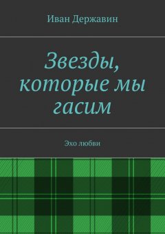 Иван Державин - Звезды, которые мы гасим. Эхо любви