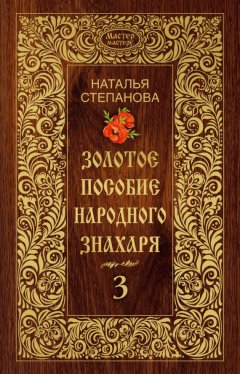 Наталья Степанова - Золотое пособие народного знахаря. Книга 3