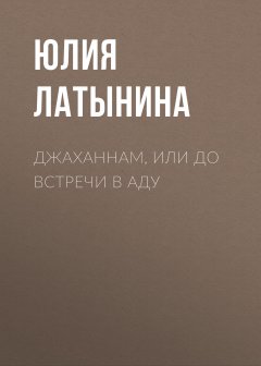 Юлия Латынина - Джаханнам, или До встречи в Аду