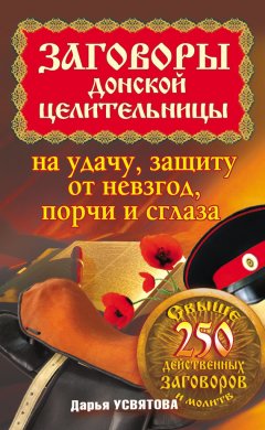 Дарья Усвятова - Заговоры донской целительницы на удачу, защиту от невзгод, порчи и сглаза