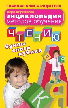 Лера Кириллова - Энциклопедия методов обучения чтению. Буквы, слоги, кубики