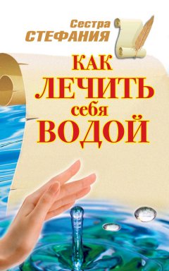 Сестра Стефания - Как лечить себя водой