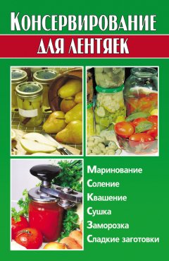 Алина Калинина - Консервирование для лентяек