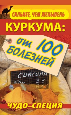 Сергей Харитонов - Сильнее, чем женьшень. Куркума: чудо-специя от 100 болезней