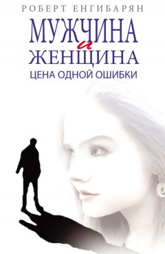 Роберт Енгибарян - Мужчина и женщина. Цена одной ошибки